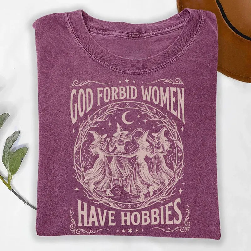 God Forbid Women Have Hobbies T-shirt